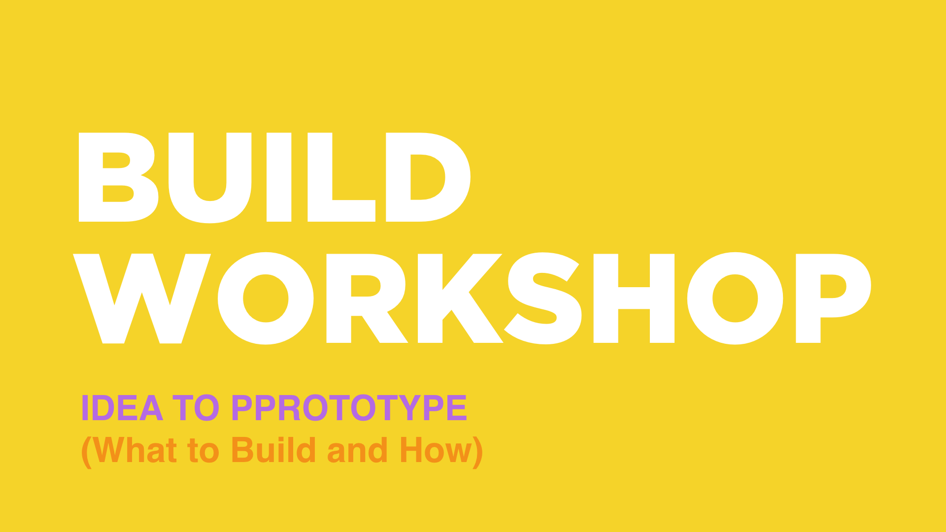 Build Workshop: Idea to Prototype (What to Build and How)